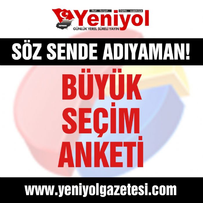 Adyaman da Yeniyol Gazetesinin Kimi Milletvekili Grmek stiyorsunuz Anketimizin Sonular